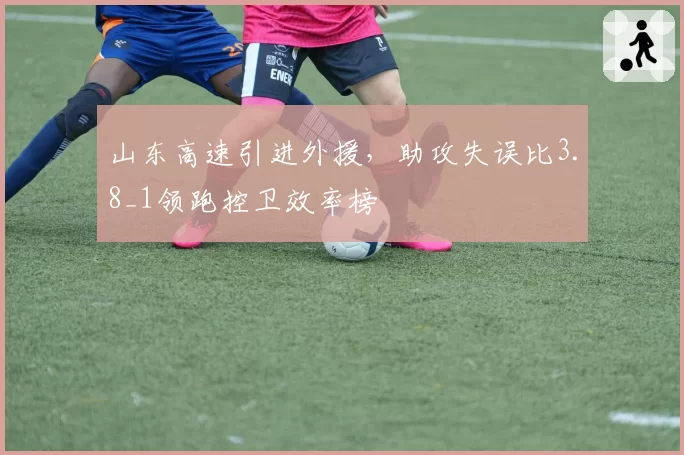 山东高速引进外援，助攻失误比3.8_1领跑控卫效率榜