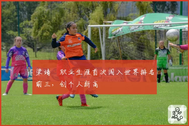 梁靖崑职业生涯首次闯入世界排名前三，创个人新高