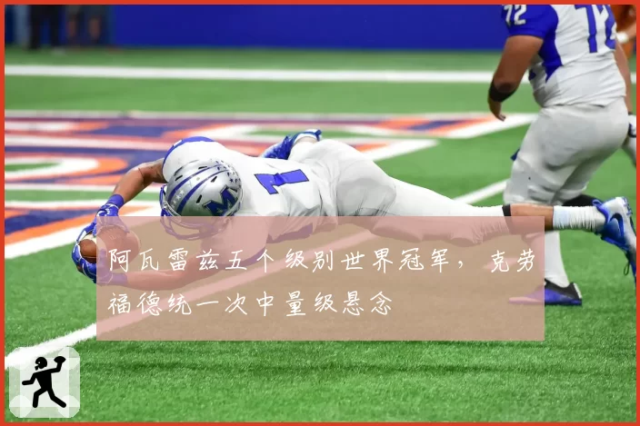 阿瓦雷兹五个级别世界冠军，克劳福德统一次中量级悬念
