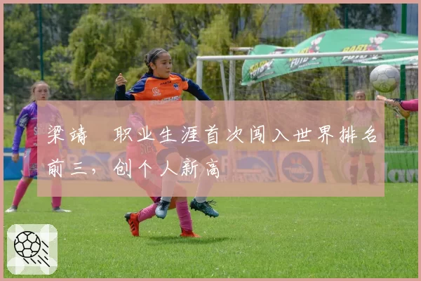 梁靖崑职业生涯首次闯入世界排名前三，创个人新高