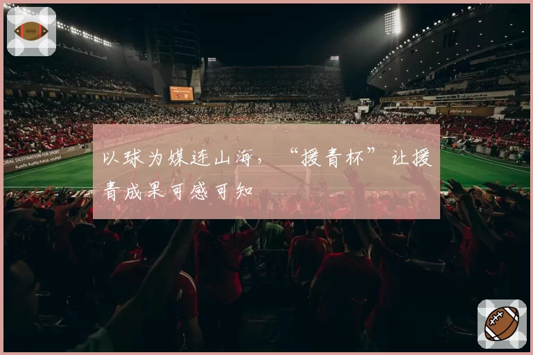 以球为媒连山海,“援青杯”让援青成果可感可知