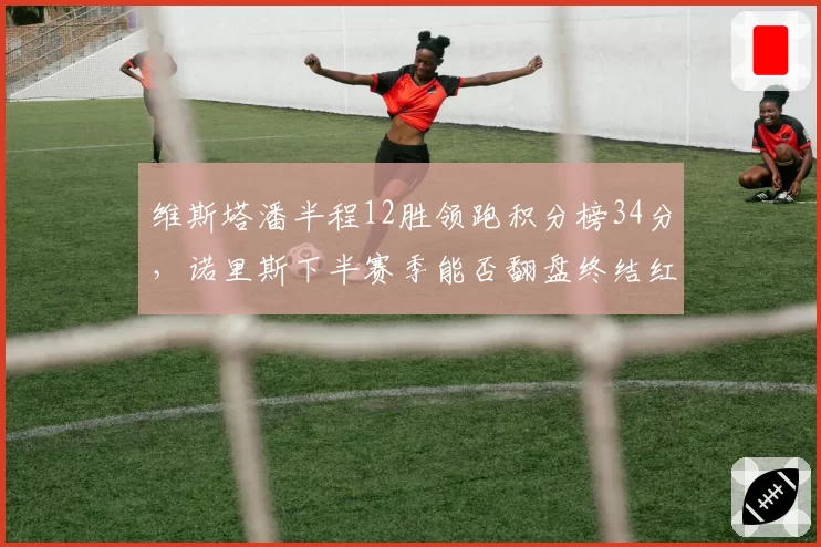 维斯塔潘半程12胜领跑积分榜34分，诺里斯下半赛季能否翻盘终结红牛王朝？